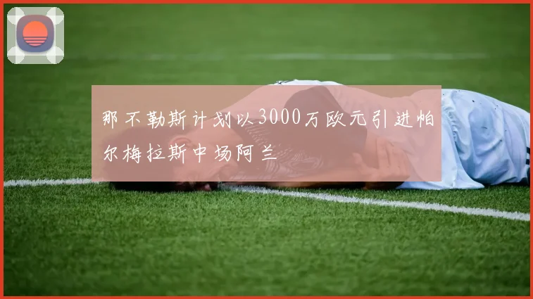 那不勒斯计划以3000万欧元引进帕尔梅拉斯中场阿兰