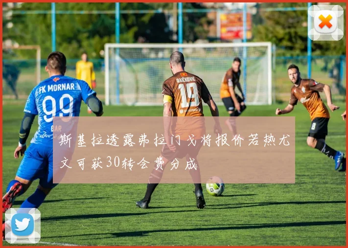 斯基拉透露弗拉门戈将报价若热尤文可获30转会费分成