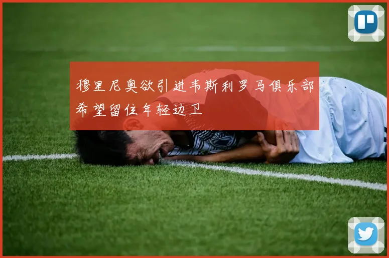 穆里尼奥欲引进韦斯利罗马俱乐部希望留住年轻边卫