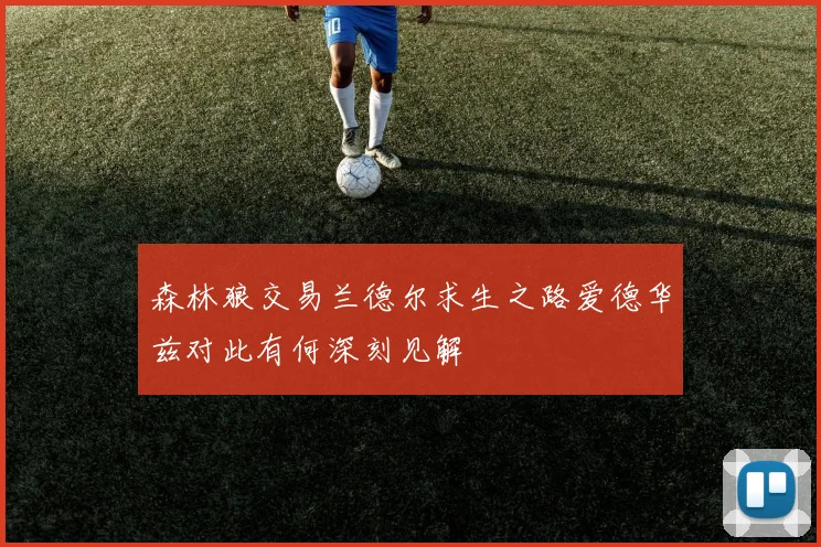 森林狼交易兰德尔求生之路爱德华兹对此有何深刻见解